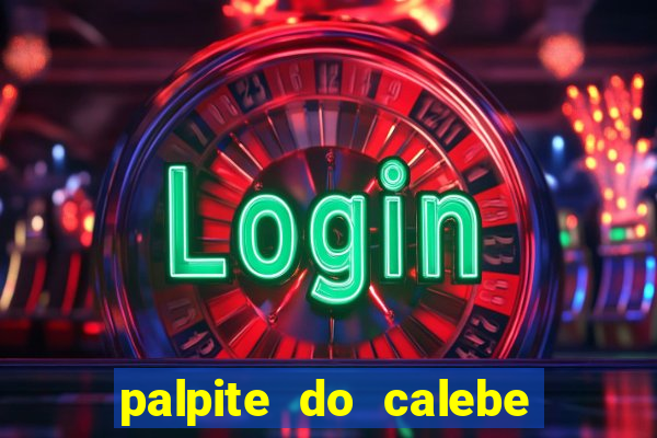 palpite do calebe para hoje