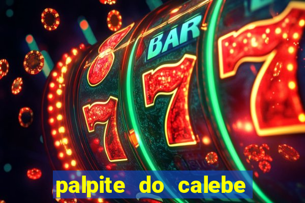 palpite do calebe para hoje