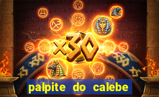 palpite do calebe para hoje