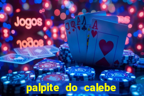 palpite do calebe para hoje