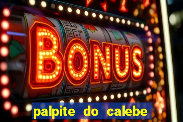 palpite do calebe para hoje