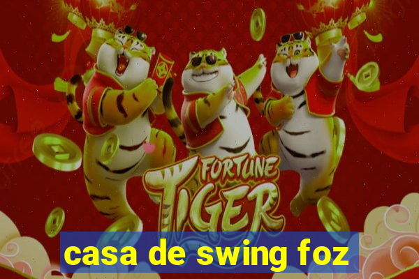 casa de swing foz