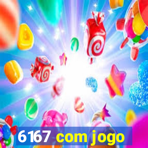 6167 com jogo