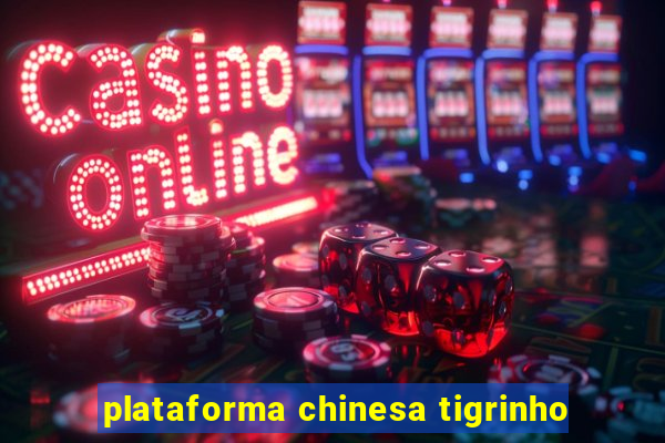 plataforma chinesa tigrinho