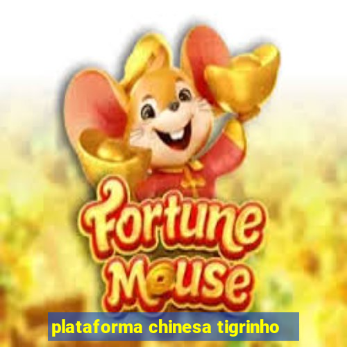 plataforma chinesa tigrinho