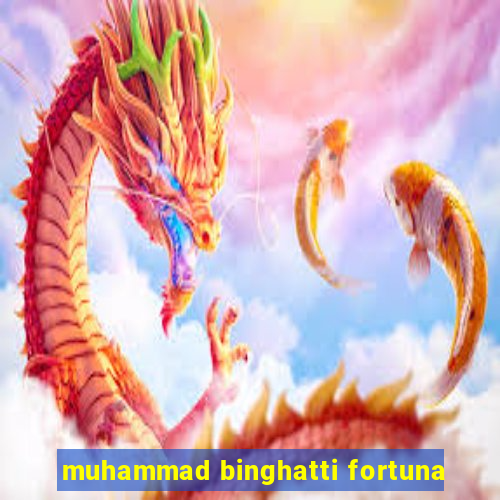 muhammad binghatti fortuna