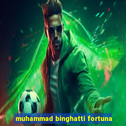 muhammad binghatti fortuna