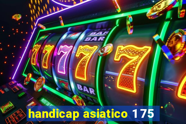 handicap asiatico 1 75