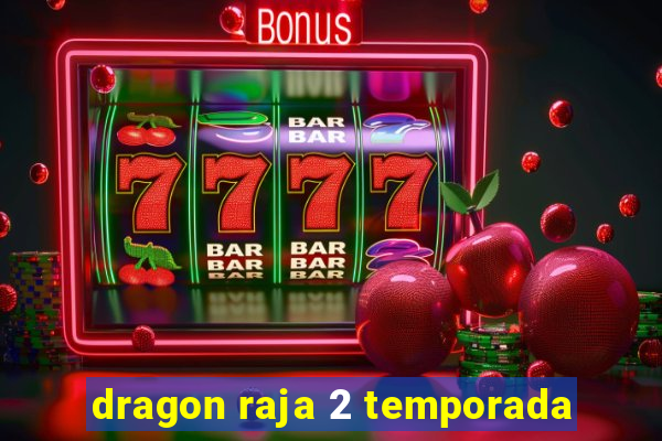 dragon raja 2 temporada