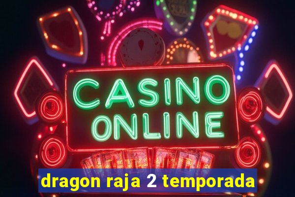 dragon raja 2 temporada