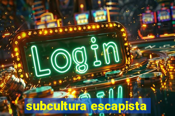 subcultura escapista