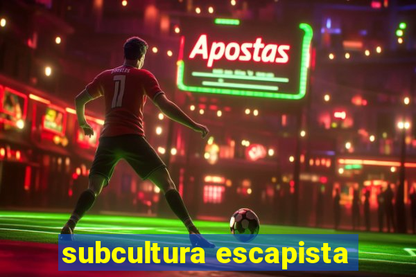 subcultura escapista