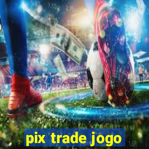 pix trade jogo