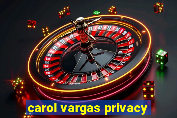 carol vargas privacy