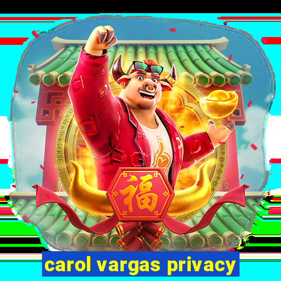 carol vargas privacy