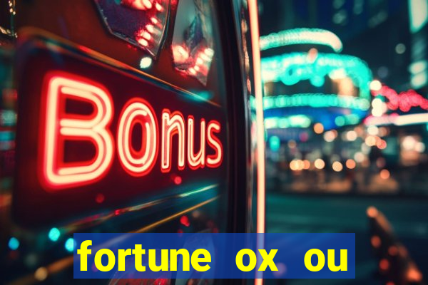 fortune ox ou fortune tiger