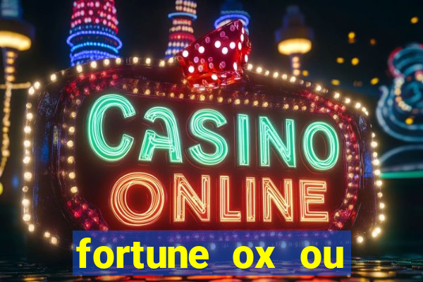 fortune ox ou fortune tiger