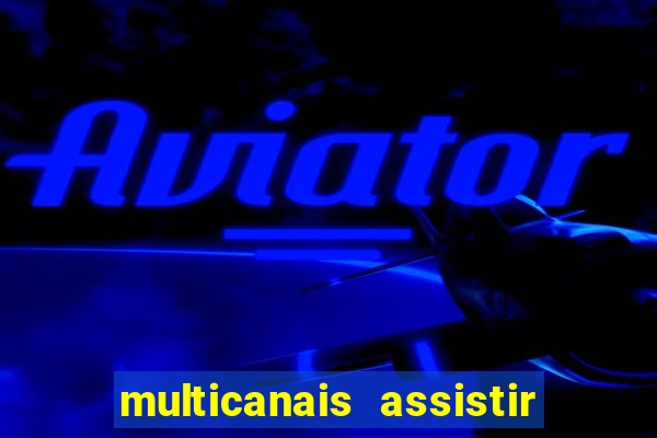 multicanais assistir real madrid