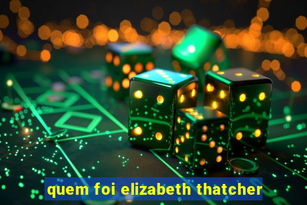 quem foi elizabeth thatcher