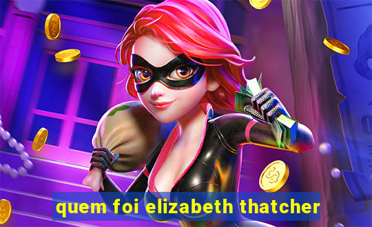 quem foi elizabeth thatcher