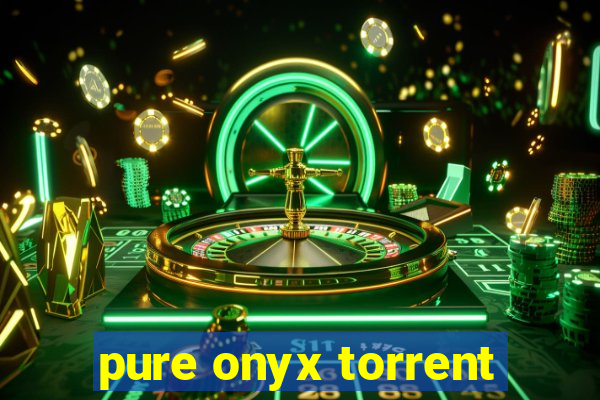 pure onyx torrent