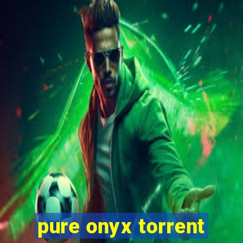 pure onyx torrent