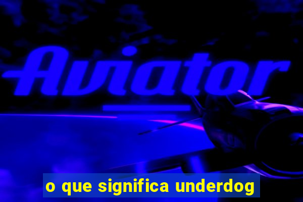 o que significa underdog