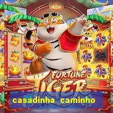 casadinha caminho da sorte