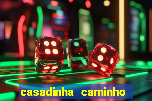 casadinha caminho da sorte