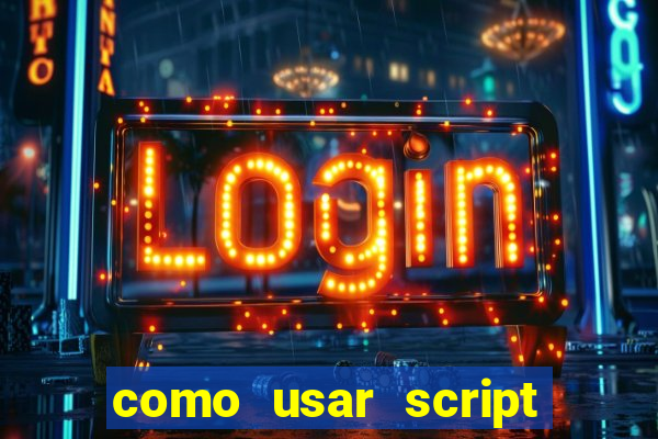 como usar script no cmsp