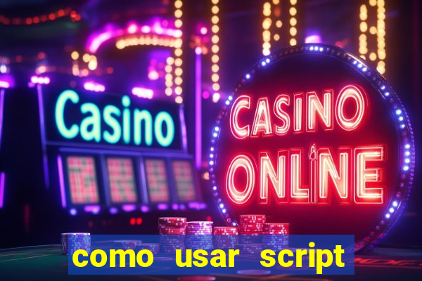 como usar script no cmsp