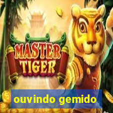 ouvindo gemido