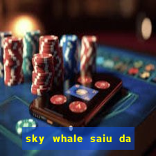 sky whale saiu da play store