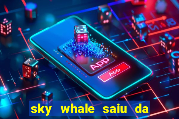 sky whale saiu da play store