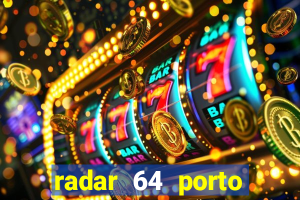 radar 64 porto seguro hoje