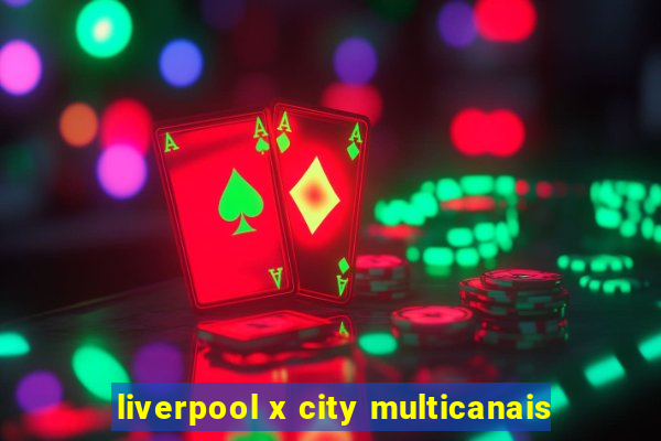 liverpool x city multicanais