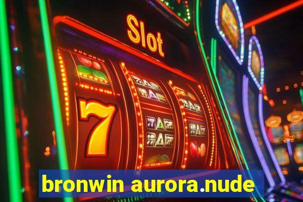 bronwin aurora.nude