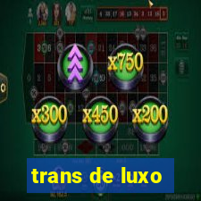 trans de luxo