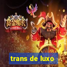 trans de luxo