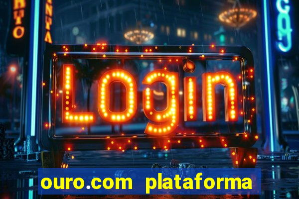 ouro.com plataforma de jogos