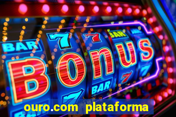 ouro.com plataforma de jogos