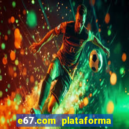 e67.com plataforma de jogos