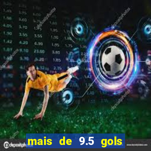 mais de 9.5 gols o que significa