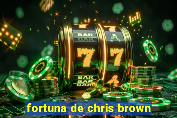 fortuna de chris brown