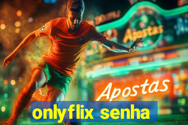 onlyflix senha