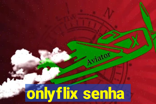 onlyflix senha