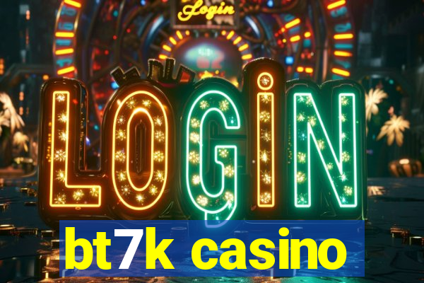 bt7k casino