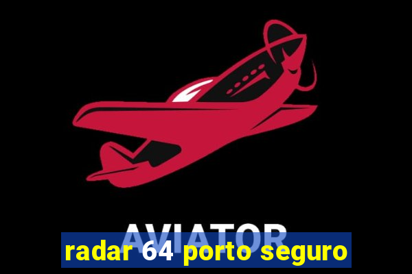 radar 64 porto seguro