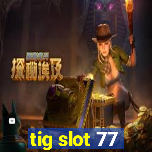 tig slot 77