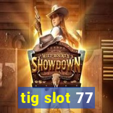 tig slot 77